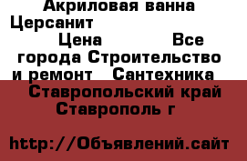 Акриловая ванна Церсанит Mito Red 170 x 70 x 39 › Цена ­ 4 550 - Все города Строительство и ремонт » Сантехника   . Ставропольский край,Ставрополь г.